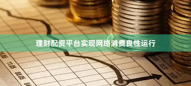 理财配资平台实现网络消费良性运行