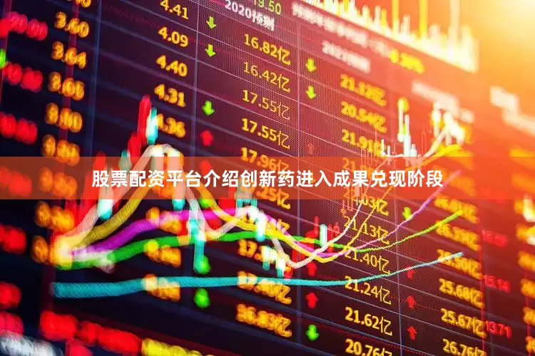 股票配资平台介绍创新药进入成果兑现阶段