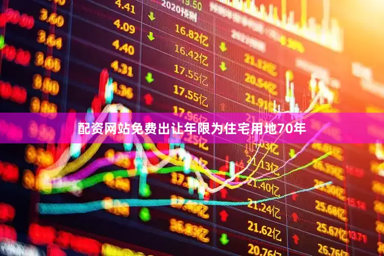 配资网站免费出让年限为住宅用地70年
