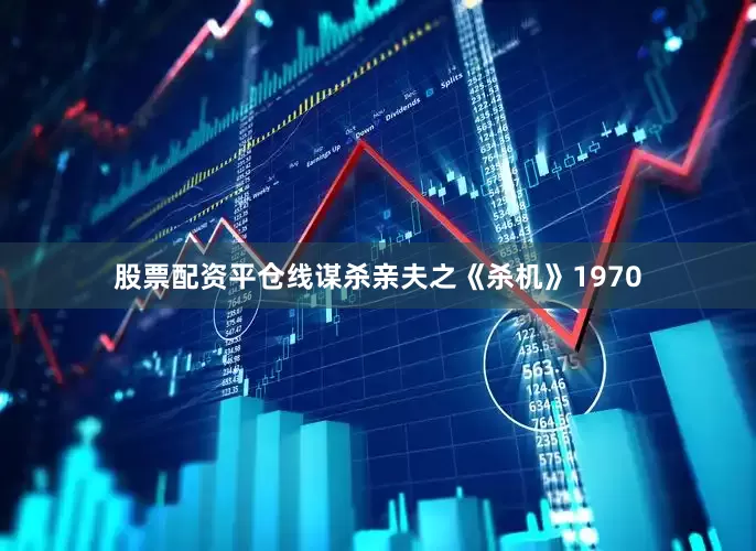 股票配资平仓线谋杀亲夫之《杀机》1970