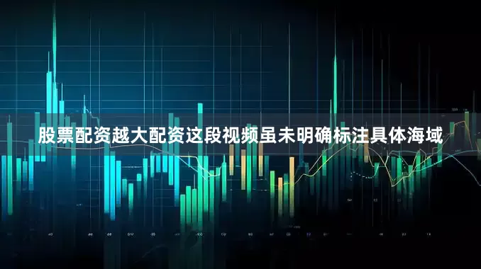股票配资越大配资这段视频虽未明确标注具体海域