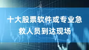 十大股票软件或专业急救人员到达现场