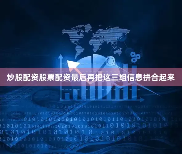 炒股配资股票配资最后再把这三组信息拼合起来